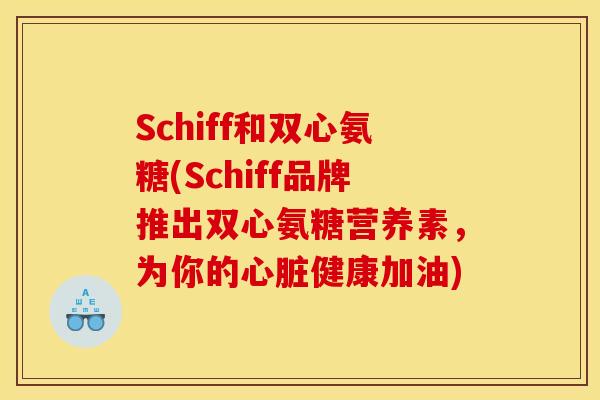 Schiff和双心氨糖(Schiff品牌推出双心氨糖营养素，为你的心脏健康加油)