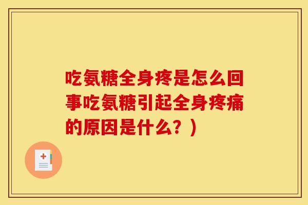 吃氨糖全身疼是怎么回事吃氨糖引起全身疼痛的原因是什么？)