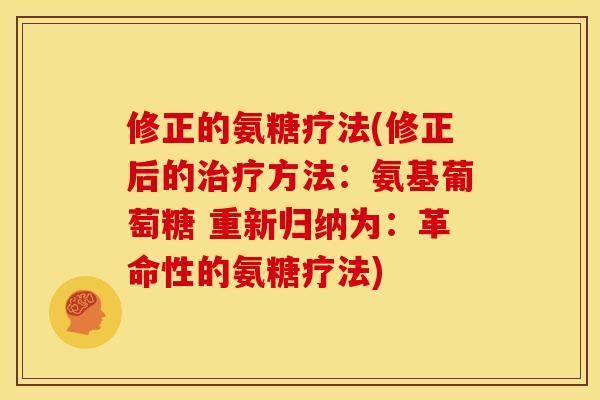 修正的氨糖疗法(修正后的治疗方法：氨基葡萄糖 重新归纳为：革命性的氨糖疗法)