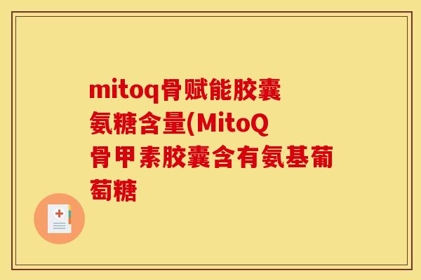 mitoq骨赋能胶囊氨糖含量(MitoQ骨甲素胶囊含有氨基葡萄糖