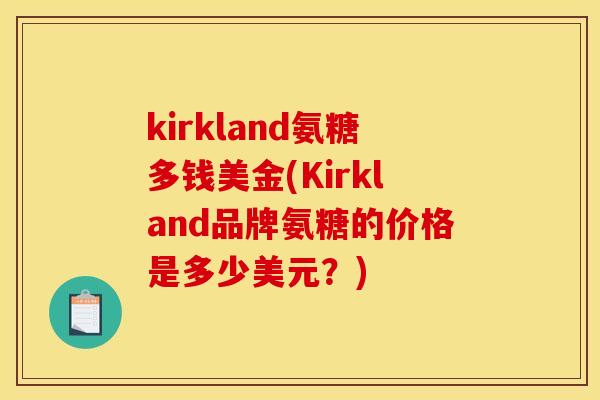 kirkland氨糖多钱美金(Kirkland品牌氨糖的价格是多少美元？)