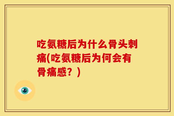 吃氨糖后为什么骨头刺痛(吃氨糖后为何会有骨痛感？)