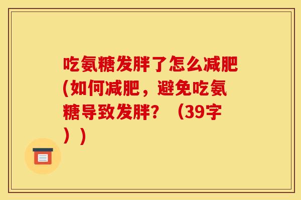 吃氨糖发胖了怎么减肥(如何减肥，避免吃氨糖导致发胖？（39字）)