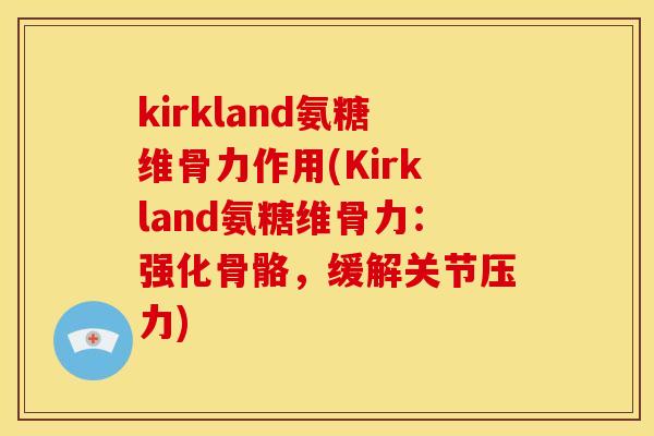 kirkland氨糖维骨力作用(Kirkland氨糖维骨力：强化骨骼，缓解关节压力)