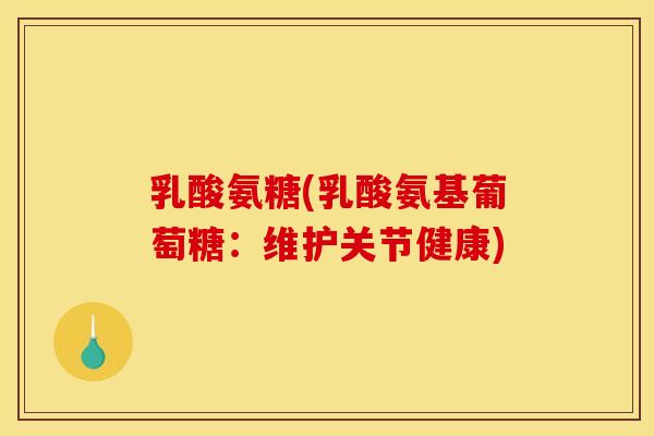 乳酸氨糖(乳酸氨基葡萄糖：维护关节健康)