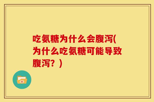 吃氨糖为什么会腹泻(为什么吃氨糖可能导致腹泻？)
