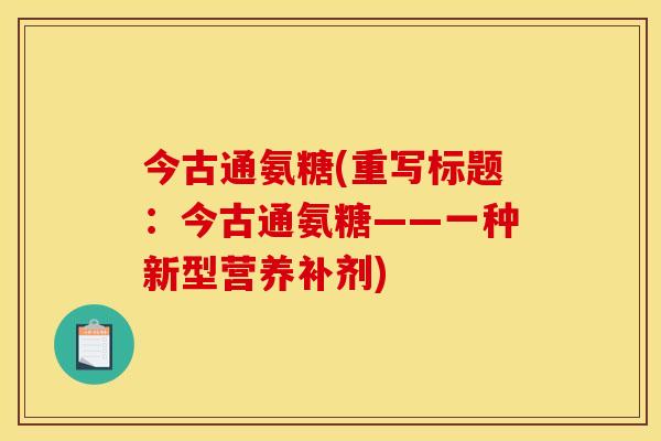 今古通氨糖(重写标题：今古通氨糖——一种新型营养补剂)