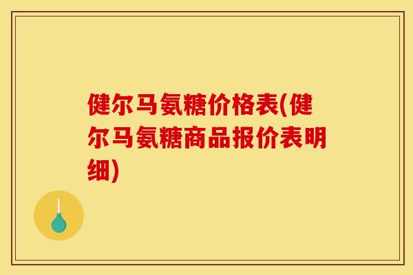 健尔马氨糖价格表(健尔马氨糖商品报价表明细)