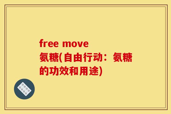 free move 氨糖(自由行动：氨糖的功效和用途)