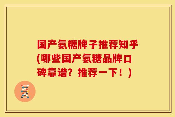 国产氨糖牌子推荐知乎(哪些国产氨糖品牌口碑靠谱？推荐一下！)