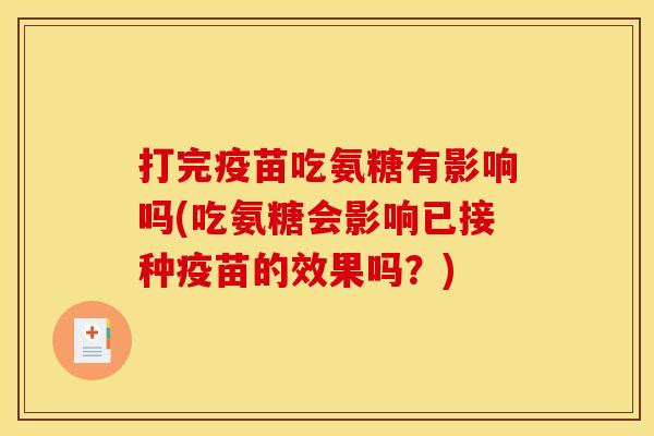 打完疫苗吃氨糖有影响吗(吃氨糖会影响已接种疫苗的效果吗？)