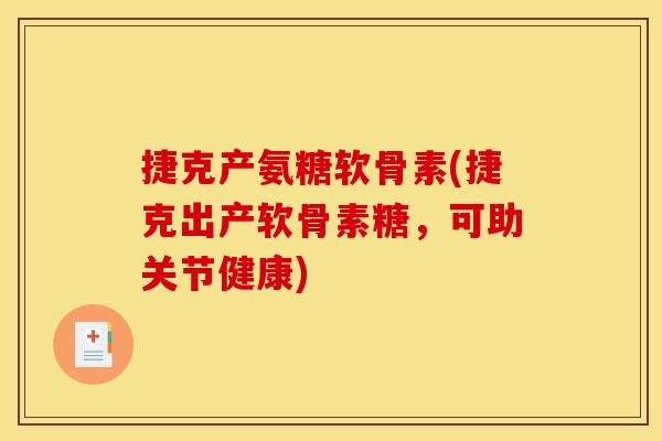 捷克产氨糖软骨素(捷克出产软骨素糖，可助关节健康)