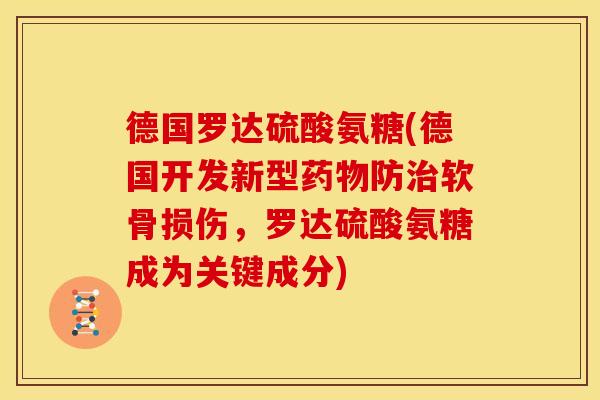 德国罗达硫酸氨糖(德国开发新型药物防治软骨损伤，罗达硫酸氨糖成为关键成分)