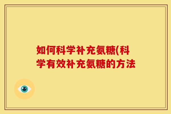如何科学补充氨糖(科学有效补充氨糖的方法