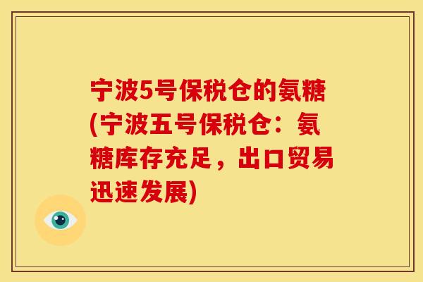 宁波5号保税仓的氨糖(宁波五号保税仓：氨糖库存充足，出口贸易迅速发展)