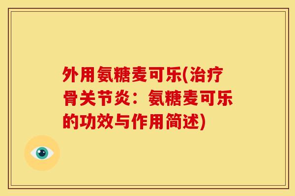 外用氨糖麦可乐(治疗骨关节炎：氨糖麦可乐的功效与作用简述)