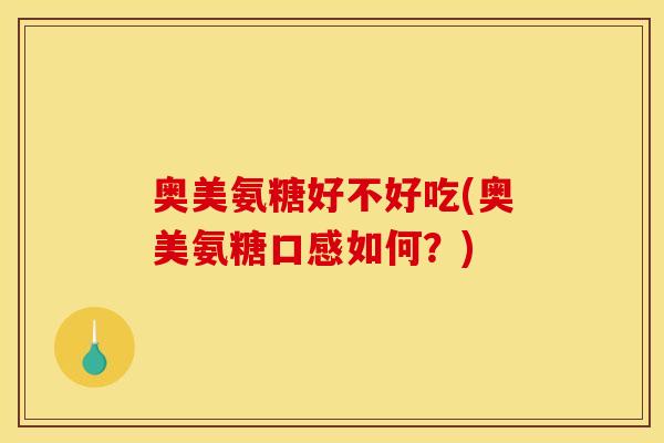 奥美氨糖好不好吃(奥美氨糖口感如何？)