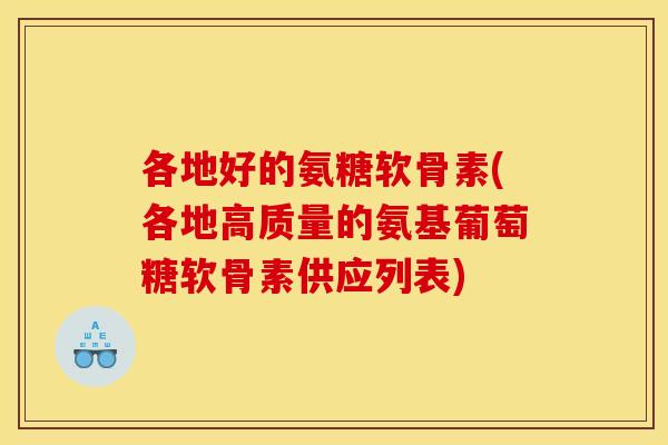 各地好的氨糖软骨素(各地高质量的氨基葡萄糖软骨素供应列表)