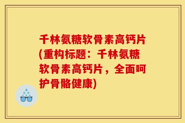 千林氨糖软骨素高钙片(重构标题：千林氨糖软骨素高钙片，全面呵护骨骼健康)