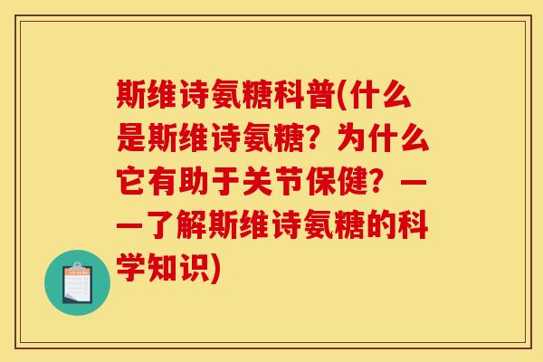 斯维诗氨糖科普(什么是斯维诗氨糖？为什么它有助于关节保健？——了解斯维诗氨糖的科学知识)