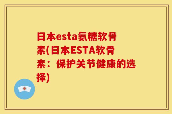 日本esta氨糖软骨素(日本ESTA软骨素：保护关节健康的选择)