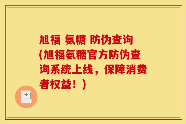旭福 氨糖 防伪查询(旭福氨糖官方防伪查询系统上线，保障消费者权益！)