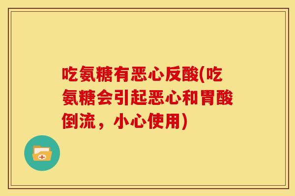 吃氨糖有恶心反酸(吃氨糖会引起恶心和胃酸倒流，小心使用)