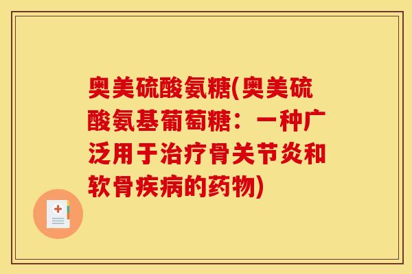 奥美硫酸氨糖(奥美硫酸氨基葡萄糖：一种广泛用于治疗骨关节炎和软骨疾病的药物)