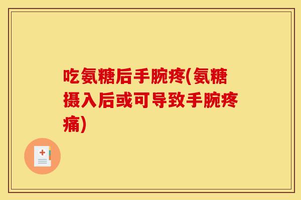 吃氨糖后手腕疼(氨糖摄入后或可导致手腕疼痛)