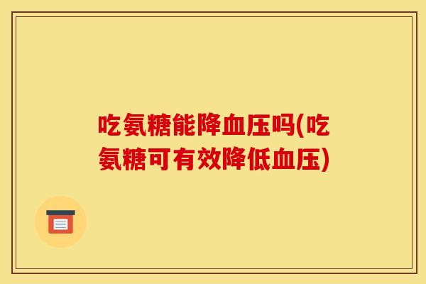 吃氨糖能降血压吗(吃氨糖可有效降低血压)