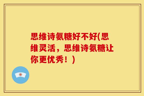 思维诗氨糖好不好(思维灵活，思维诗氨糖让你更优秀！)