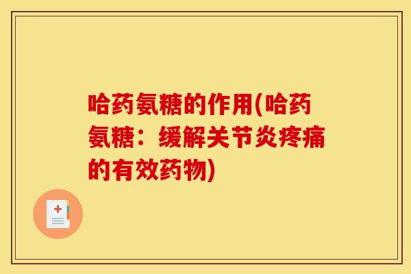 哈药氨糖的作用(哈药氨糖：缓解关节炎疼痛的有效药物)