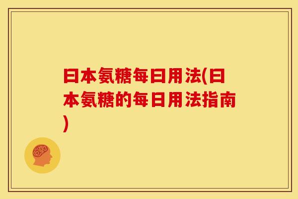 曰本氨糖每曰用法(曰本氨糖的每日用法指南)
