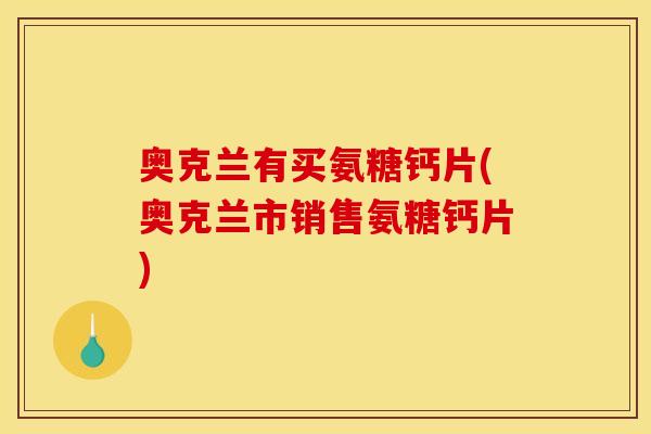 奥克兰有买氨糖钙片(奥克兰市销售氨糖钙片)