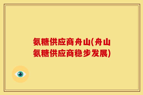 氨糖供应商舟山(舟山氨糖供应商稳步发展)