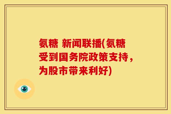氨糖 新闻联播(氨糖受到国务院政策支持，为股市带来利好)