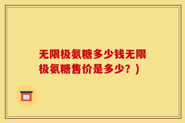 无限极氨糖多少钱无限极氨糖售价是多少？)
