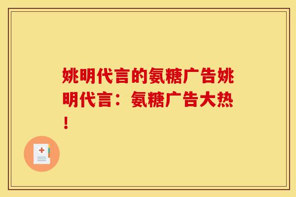姚明代言的氨糖广告姚明代言：氨糖广告大热！