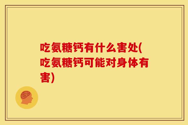 吃氨糖钙有什么害处(吃氨糖钙可能对身体有害)