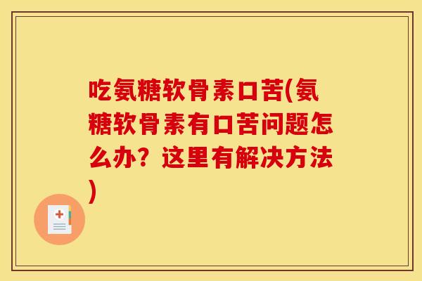 吃氨糖软骨素口苦(氨糖软骨素有口苦问题怎么办？这里有解决方法)