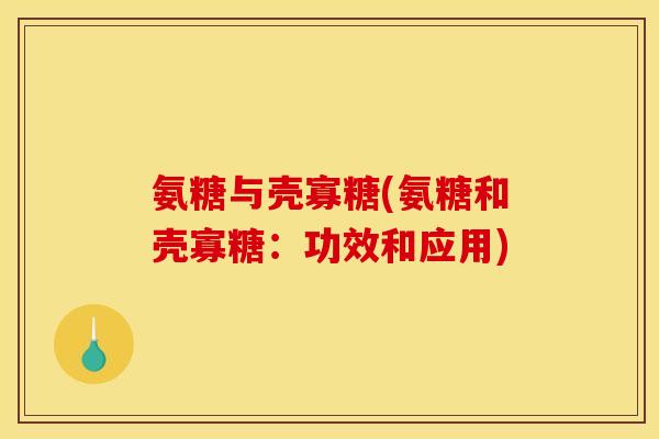 氨糖与壳寡糖(氨糖和壳寡糖：功效和应用)