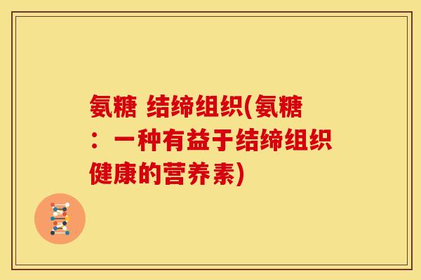 氨糖 结缔组织(氨糖：一种有益于结缔组织健康的营养素)