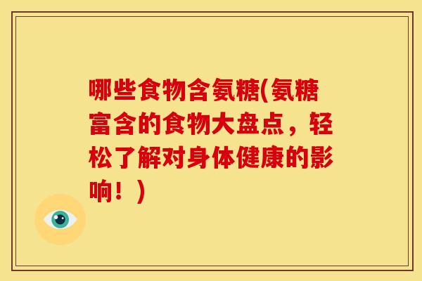 哪些食物含氨糖(氨糖富含的食物大盘点，轻松了解对身体健康的影响！)
