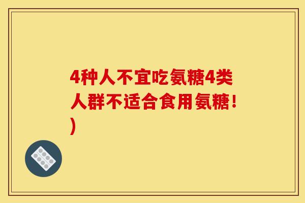 4种人不宜吃氨糖4类人群不适合食用氨糖！)