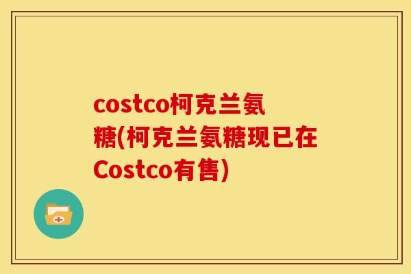 costco柯克兰氨糖(柯克兰氨糖现已在Costco有售)