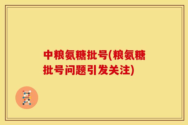 中粮氨糖批号(粮氨糖批号问题引发关注)