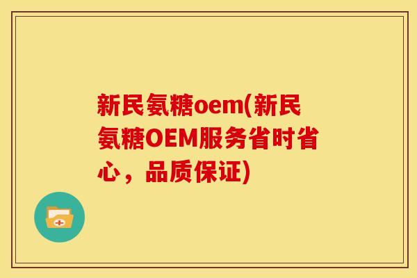 新民氨糖oem(新民氨糖OEM服务省时省心，品质保证)