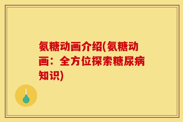 氨糖动画介绍(氨糖动画：全方位探索糖尿病知识)