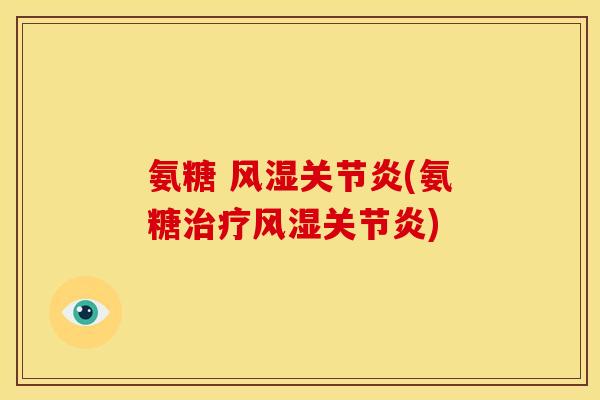 氨糖 风湿关节炎(氨糖治疗风湿关节炎)