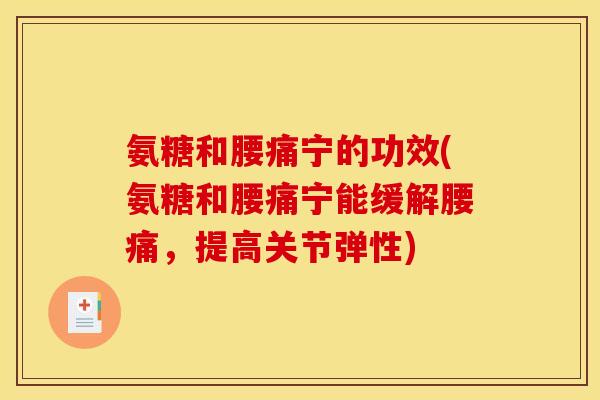 氨糖和腰痛宁的功效(氨糖和腰痛宁能缓解腰痛，提高关节弹性)